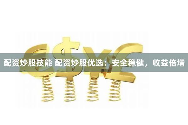 配资炒股技能 配资炒股优选：安全稳健，收益倍增