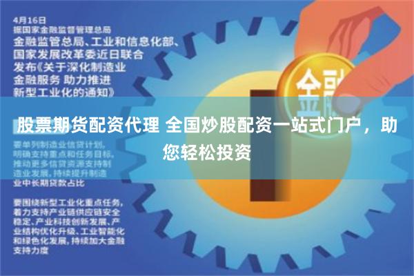 股票期货配资代理 全国炒股配资一站式门户，助您轻松投资